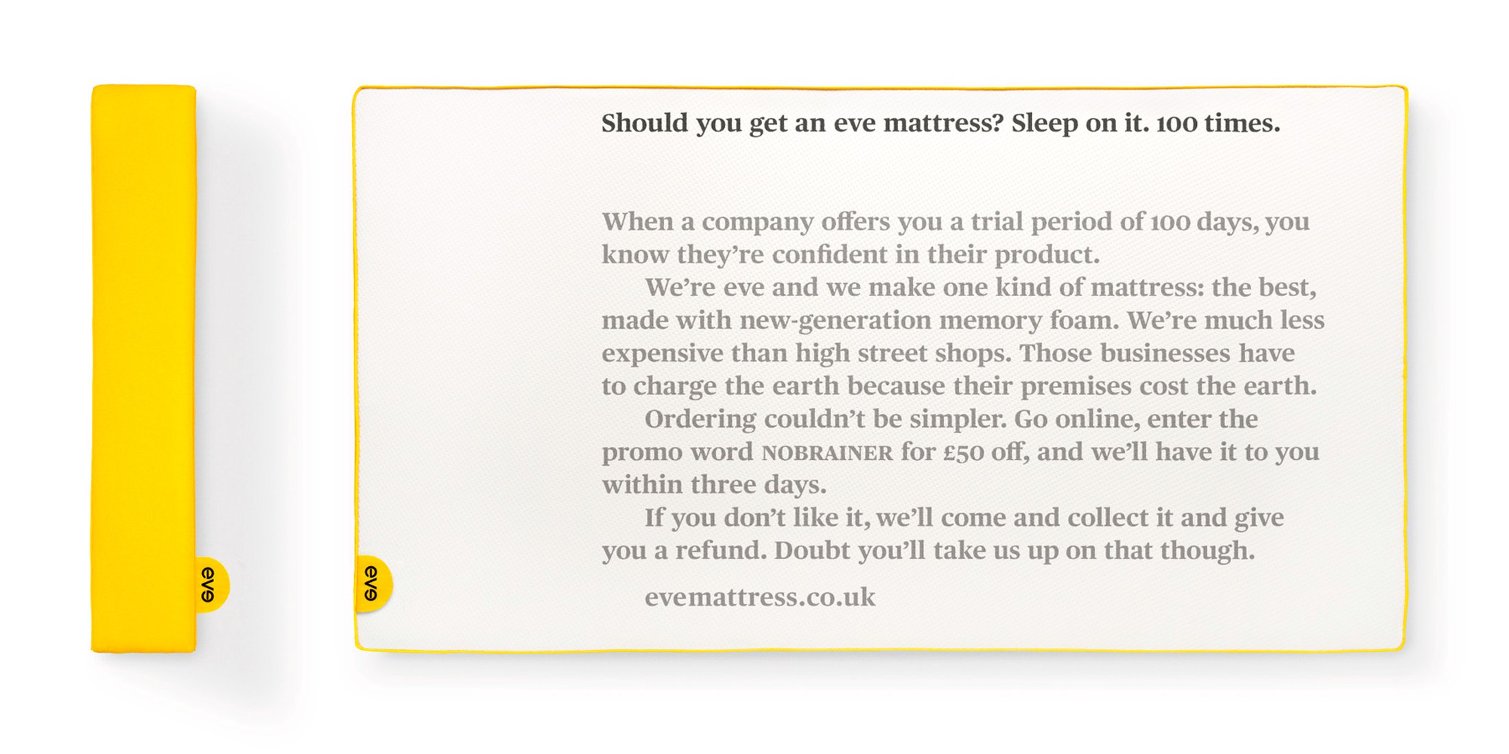 Advertising poster campaign appearing on the London Underground, aimed at tired commuters.

On the back of the campaign, the brand saw a significant increase in brand-related searches, with consumers looking for ‘eve mattresses’ rather than just ‘mattresses’. Similarly, its level of brand awareness in London rose from 0% to 12% in the space of a month.